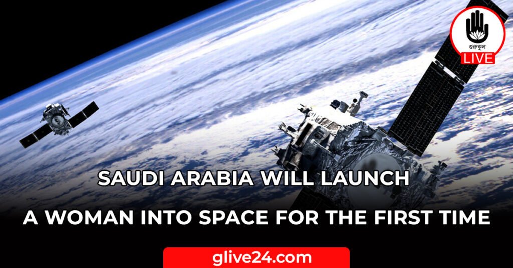 Saudi Arabia will launch a woman into space for the first time Saudi Arabia will launch a woman into space for the first time