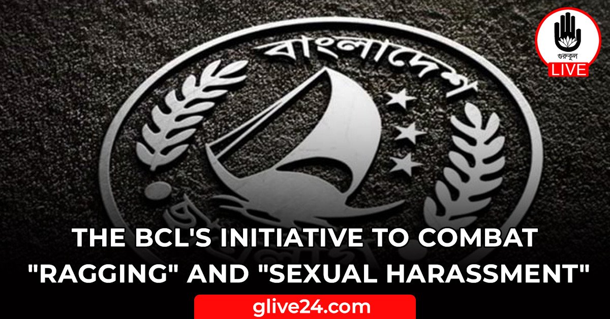 The BCLs initiative to combat Ragging and Sexual Harassment The BCL's initiative to combat "Ragging" and "Sexual Harassment"