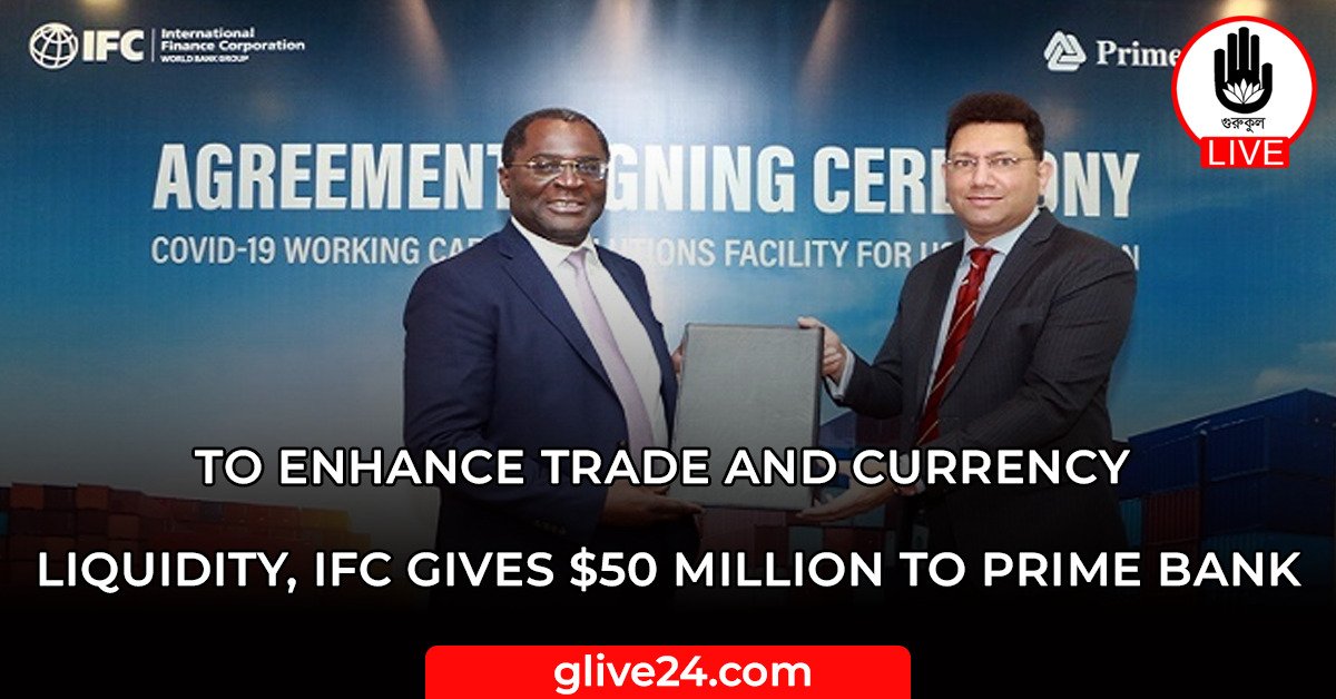 To enhance trade and currency liquidity IFC gives 50 million to Prime Bank To enhance trade and currency liquidity, IFC gives $50 million to Prime Bank