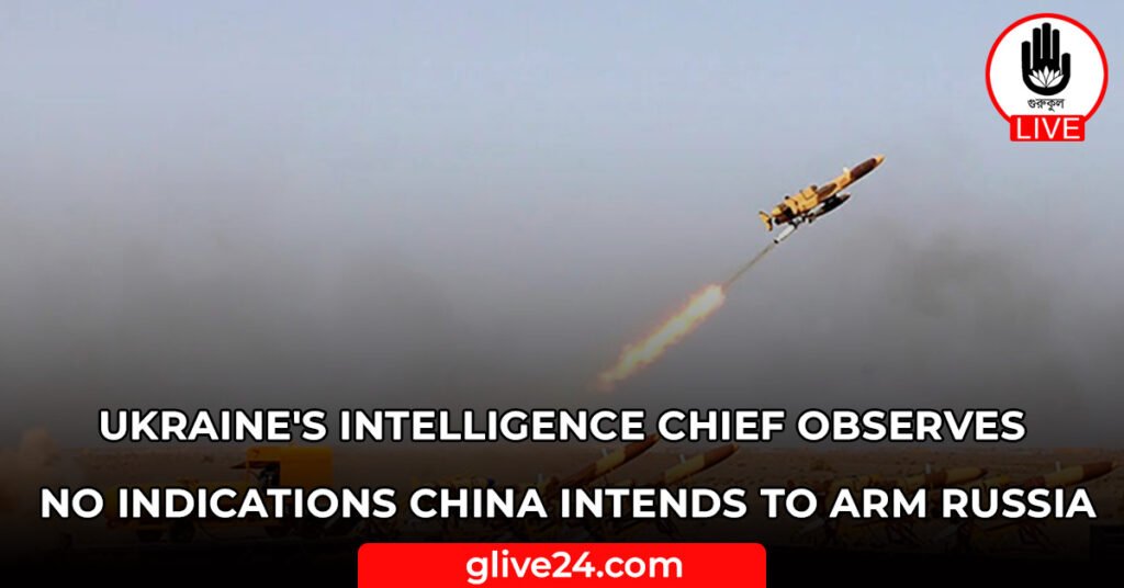 Ukraine's intelligence chief observes no indications China intends to arm Russia