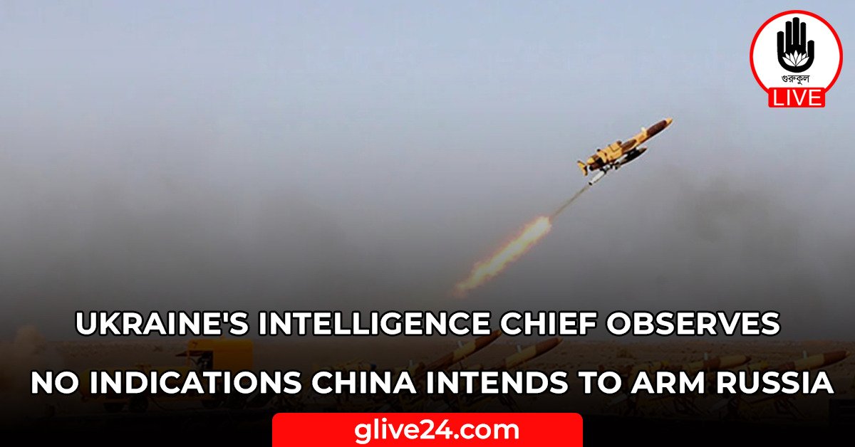 Ukraine's intelligence chief observes no indications China intends to arm Russia