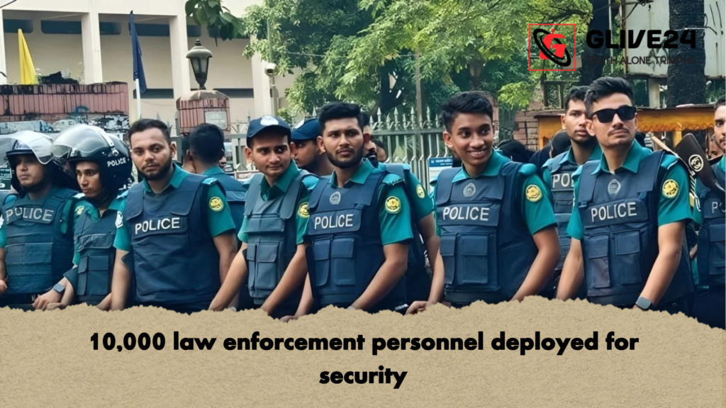 10000 law enforcement personnel deployed for security 10,000 law enforcement personnel deployed for security