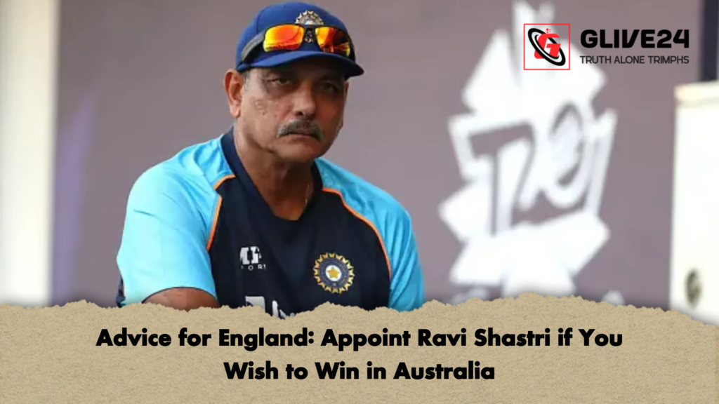 Advice for England: Appoint Ravi Shastri if You Wish to Win in Australia 3 Advice for England Appoint Ravi Shastri if You Wish to Win in Australia Advice for England: Appoint Ravi Shastri if You Wish to Win in Australia