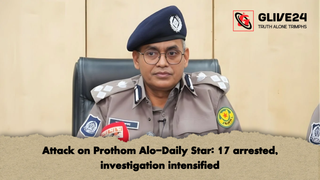 Attack on Prothom Alo Daily Star 17 arrested investigation intensified Attack on Prothom Alo-Daily Star: 17 arrested, investigation intensified