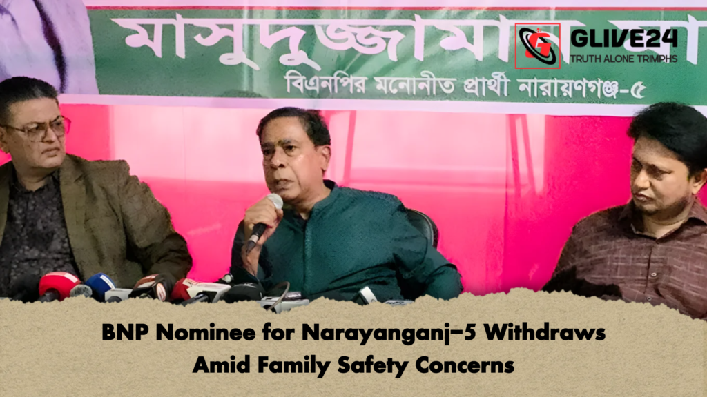 BNP Nominee for Narayanganj-5 Withdraws Amid Family Safety Concerns 2 BNP Nominee for Narayanganj 5 Withdraws Amid Family Safety Concerns BNP Nominee for Narayanganj-5 Withdraws Amid Family Safety Concerns