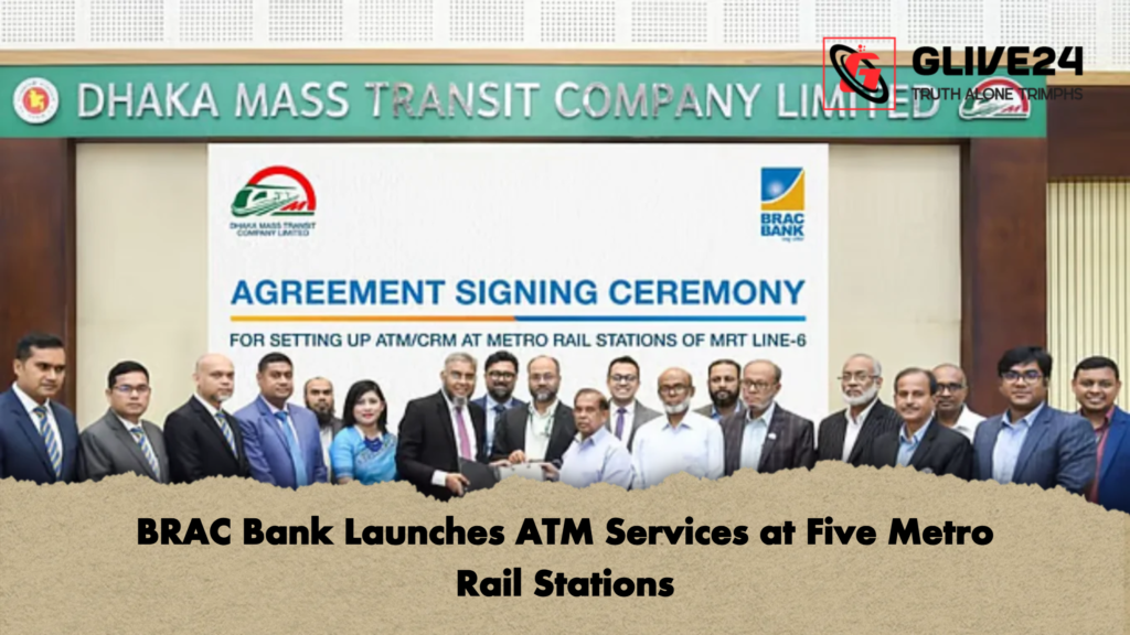 BRAC Bank Launches ATM Services at Five Metro Rail Stations BRAC Bank Launches ATM Services at Five Metro Rail Stations