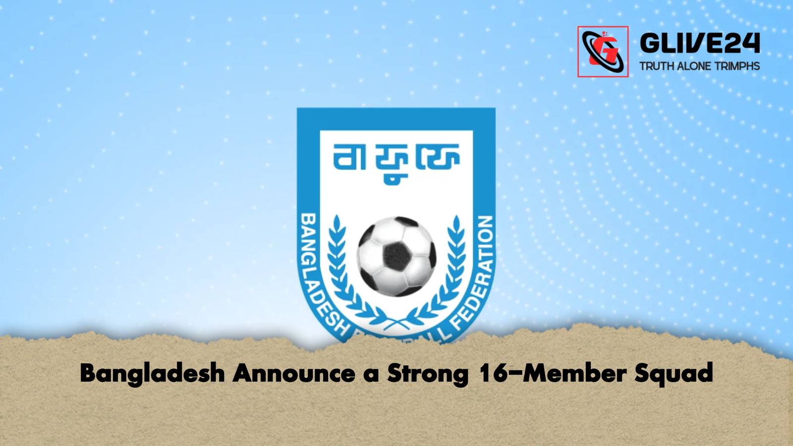 Bangladesh Announce a Strong 16 Member Squad Bangladesh Announce a Strong 16-Member Squad