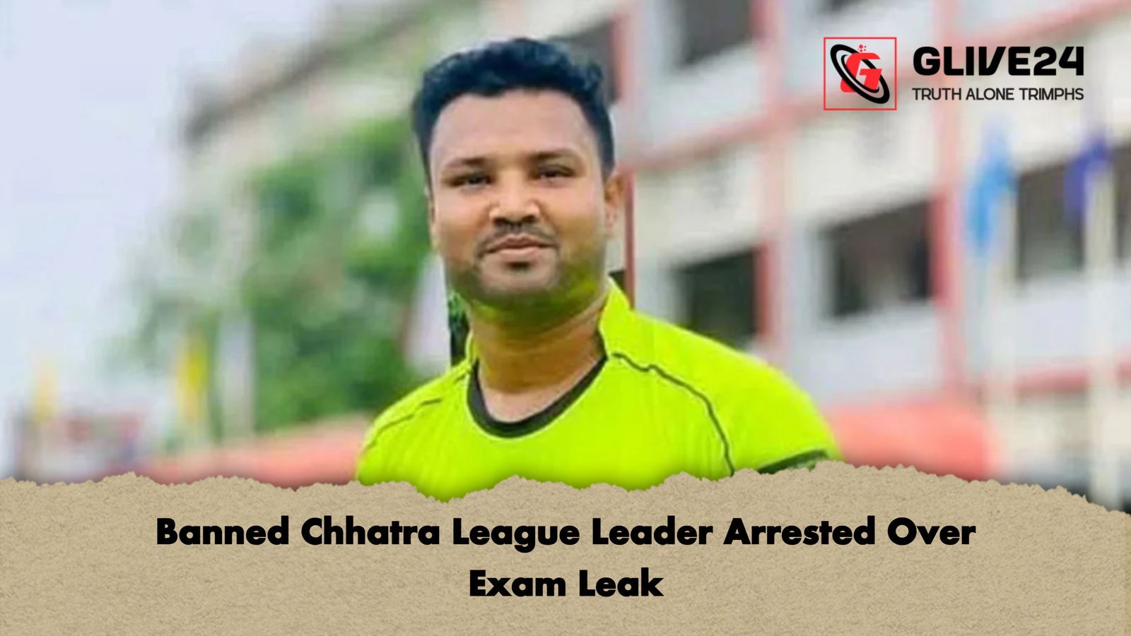 Banned Chhatra League Leader Arrested Over Exam Leak Banned Chhatra League Leader Arrested Over Exam Leak