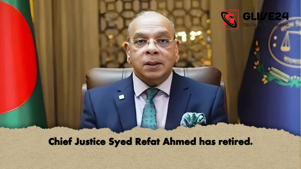 Chief Justice Syed Refat Ahmed has retired Chief Justice Syed Refat Ahmed has retired.