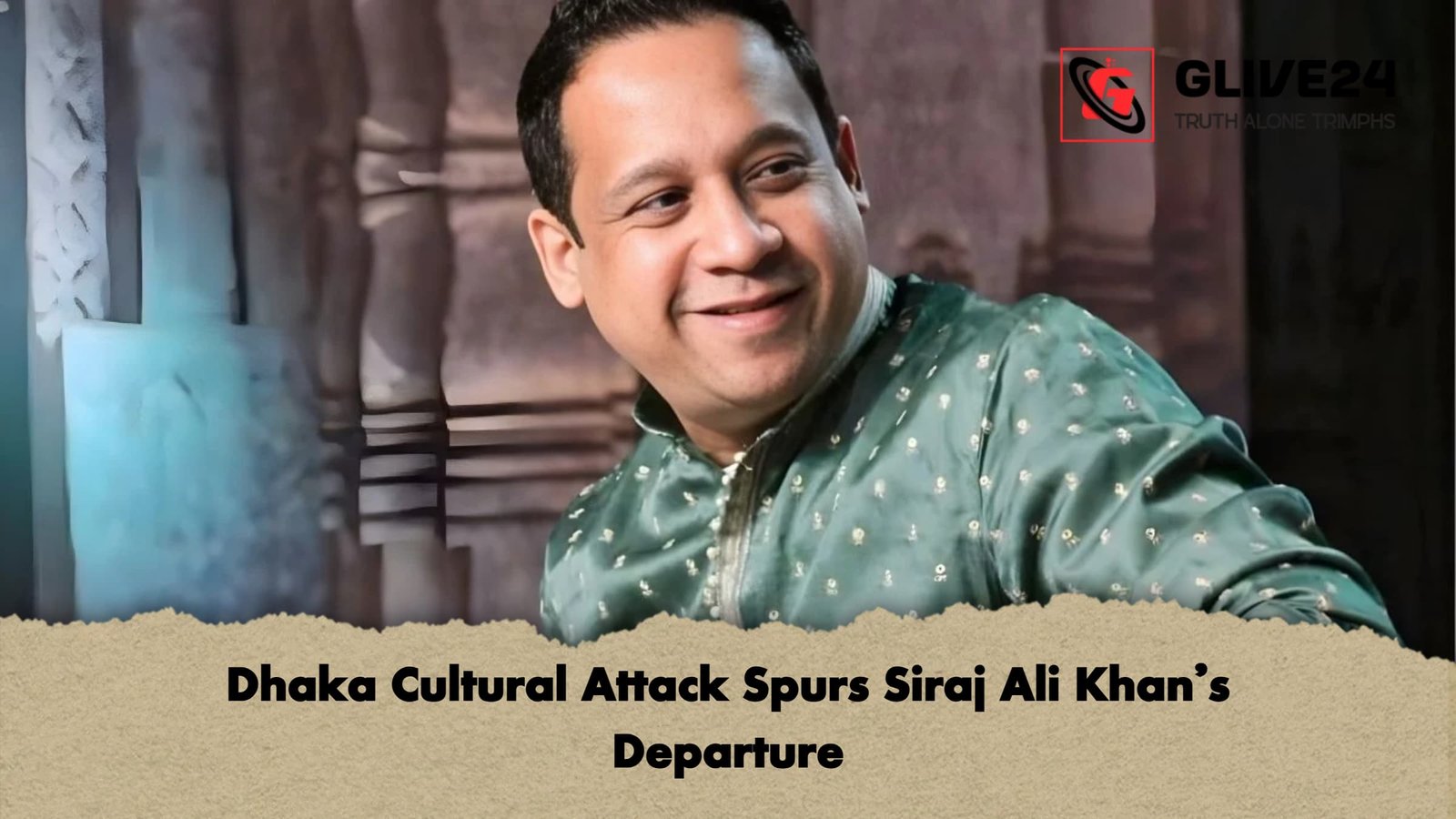 Dhaka Cultural Attack Spurs Siraj Ali Khans Departure Dhaka Cultural Attack Spurs Siraj Ali Khan’s Departure