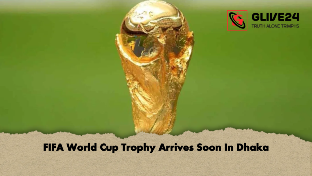 FIFA World Cup Trophy Arrives Soon In Dhaka 3 FIFA World Cup Trophy Arrives Soon In Dhaka FIFA World Cup Trophy Arrives Soon In Dhaka