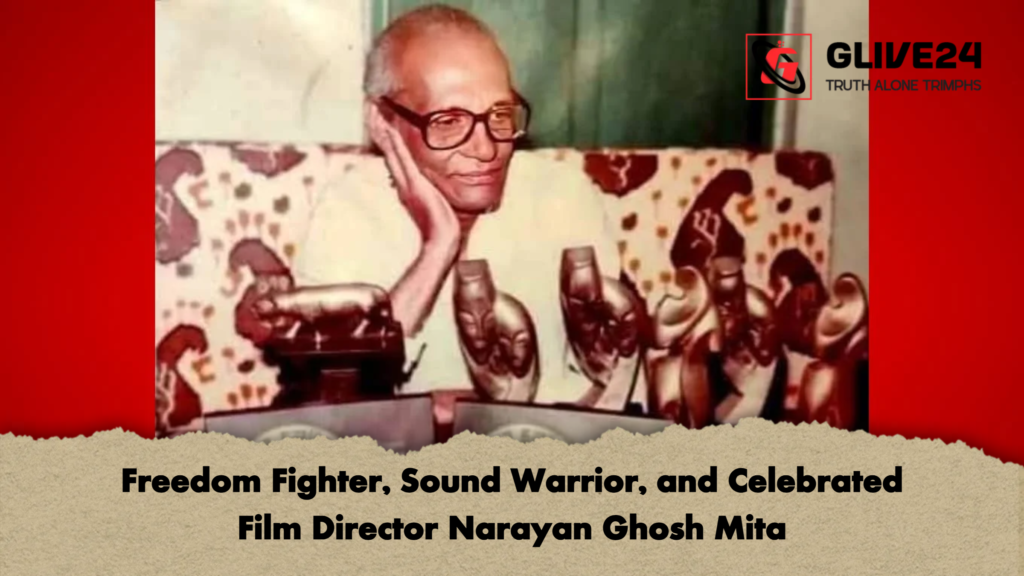 Freedom Fighter Sound Warrior and Celebrated Film Director Narayan Ghosh Mita Freedom Fighter, Sound Warrior, and Celebrated Film Director Narayan Ghosh Mita