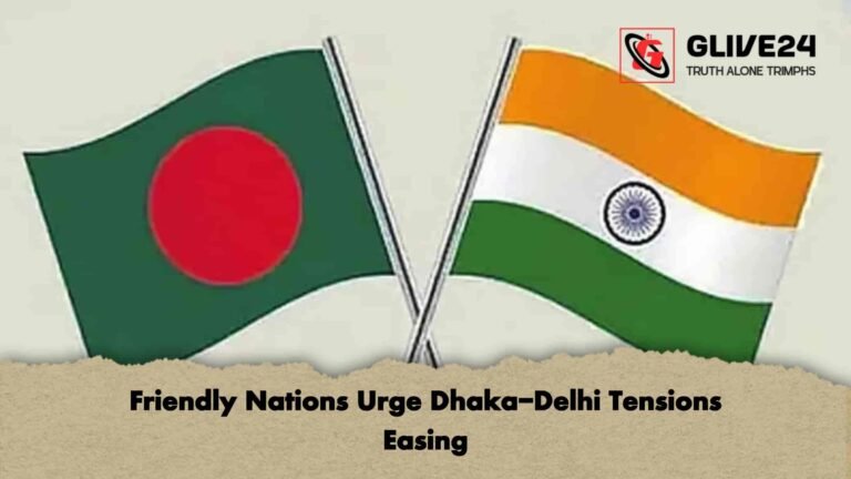 Friendly Nations Urge Dhaka-Delhi Tensions Easing