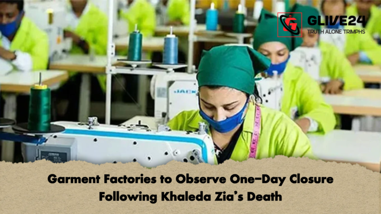 Garment Factories to Observe One Day Closure Following Khaleda Zias Death Garment Factories to Observe One-Day Closure Following Khaleda Zia’s Death