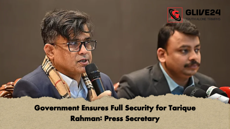 Government Ensures Full Security for Tarique Rahman Press Secretary Government Ensures Full Security for Tarique Rahman: Press Secretary