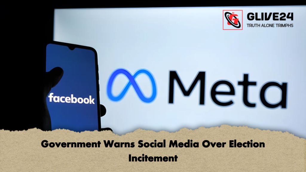 Government Warns Social Media Over Election Incitement Government Warns Social Media Over Election Incitement