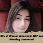 Identity of Woman Arrested in NCP Leader Shooting Uncovered Identity of Woman Arrested in NCP Leader Shooting Uncovered
