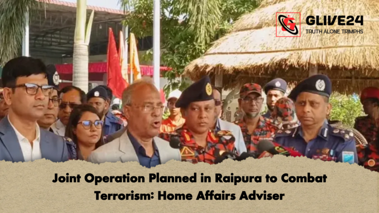 Joint Operation Planned in Raipura to Combat Terrorism Home Affairs Adviser Joint Operation Planned in Raipura to Combat Terrorism: Home Affairs Adviser