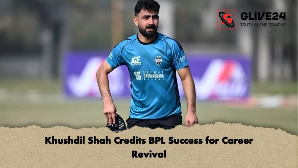 Khushdil Shah Credits BPL Success for Career Revival Khushdil Shah Credits BPL Success for Career Revival