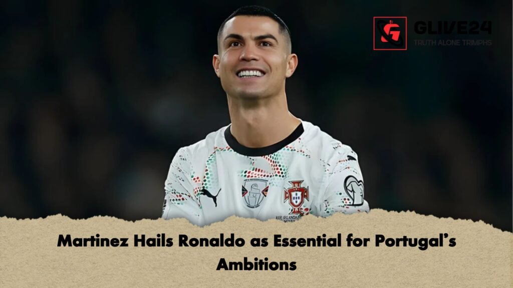 Martinez Hails Ronaldo as Essential for Portugal’s Ambitions Martinez Hails Ronaldo as Essential for Portugals Ambitions Martinez Hails Ronaldo as Essential for Portugal’s Ambitions