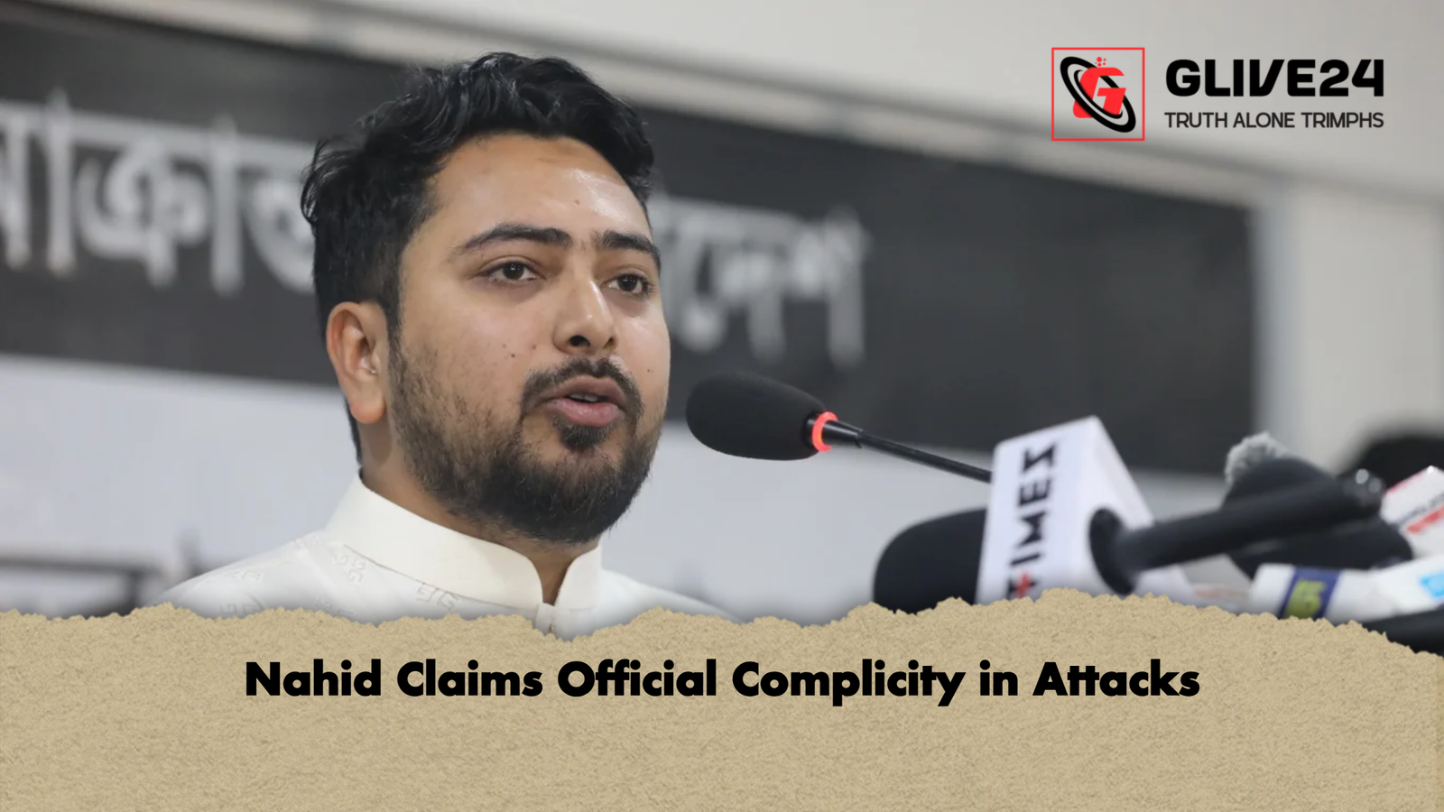 Nahid Claims Official Complicity in Attacks Nahid Claims Official Complicity in Attacks