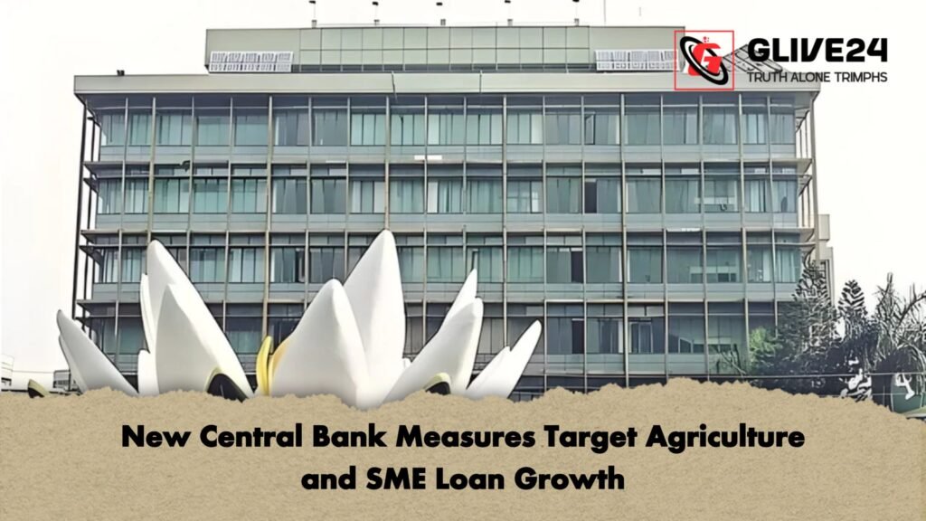 New Central Bank Measures Target Agriculture and SME Loan Growth 9 New Central Bank Measures Target Agriculture and SME Loan Growth New Central Bank Measures Target Agriculture and SME Loan Growth