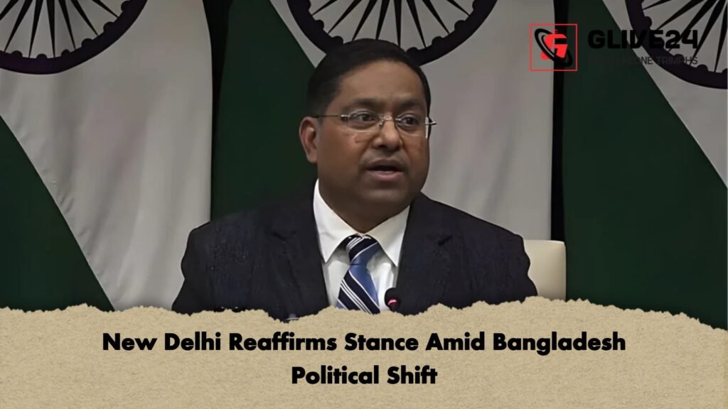New Delhi Reaffirms Stance Amid Bangladesh Political Shift New Delhi Reaffirms Stance Amid Bangladesh Political Shift