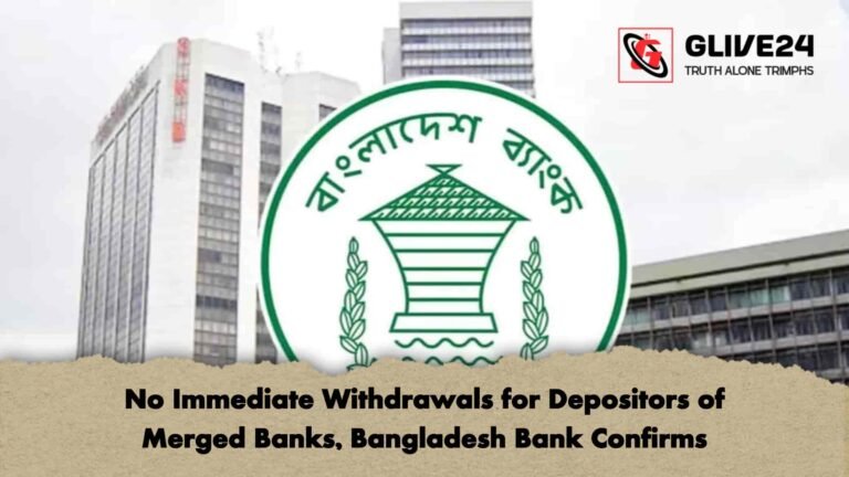 No Immediate Withdrawals for Depositors of Merged Banks, Bangladesh Bank Confirms
