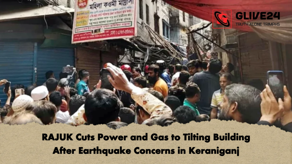 RAJUK Cuts Power and Gas to Tilting Building After Earthquake Concerns in Keraniganj RAJUK Cuts Power and Gas to Tilting Building After Earthquake Concerns in Keraniganj RAJUK Cuts Power and Gas to Tilting Building After Earthquake Concerns in Keraniganj