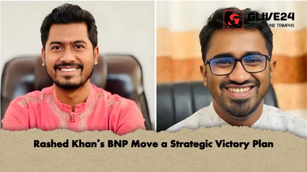 Rashed Khans BNP Move a Strategic Victory Plan Rashed Khan’s BNP Move a Strategic Victory Plan