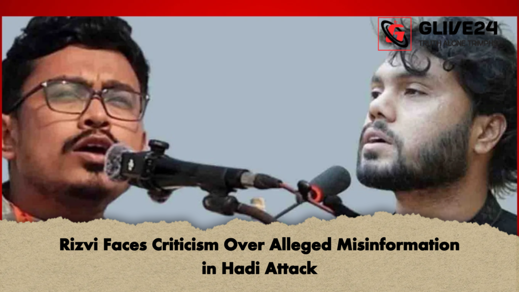Rizvi Faces Criticism Over Alleged Misinformation in Hadi Attack 2 Rizvi Faces Criticism Over Alleged Misinformation in Hadi Attack Rizvi Faces Criticism Over Alleged Misinformation in Hadi Attack