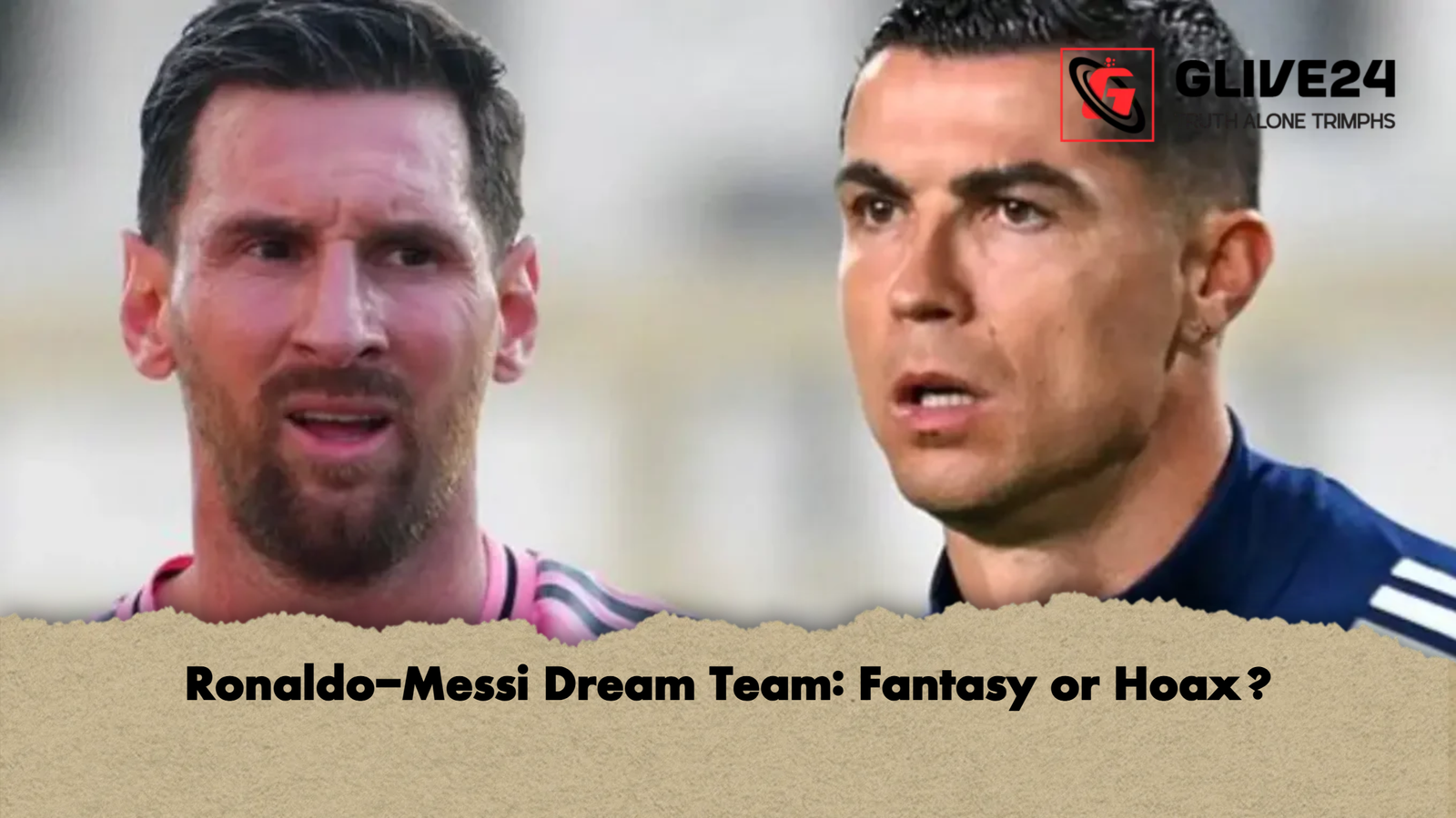 Ronaldo Messi Dream Team Fantasy or Ronaldo-Messi Dream Team: Fantasy or Hoax?