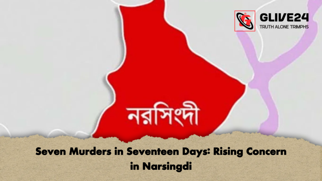 Seven Murders in Seventeen Days: Rising Concern in Narsingdi Seven Murders in Seventeen Days Rising Concern in Narsingdi Seven Murders in Seventeen Days: Rising Concern in Narsingdi