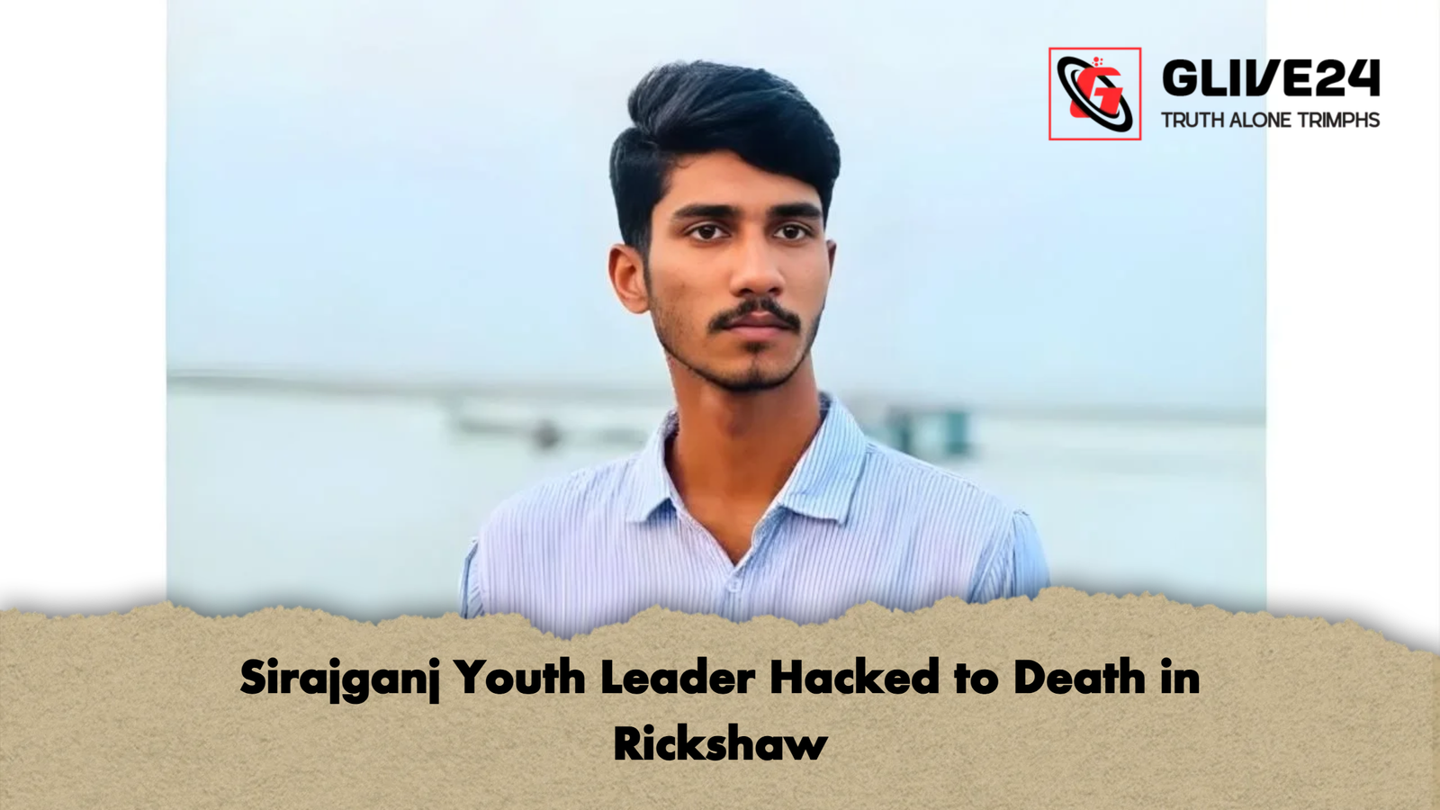 Sirajganj Youth Leader Hacked to Death in Rickshaw Sirajganj Youth Leader Hacked to Death in Rickshaw