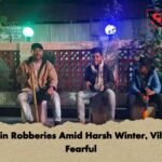 Spike in Robberies Amid Harsh Winter, Villagers Fearful