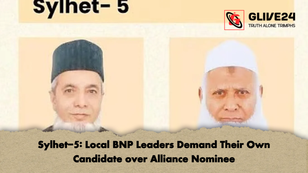 Sylhet-5: Local BNP Leaders Demand Their Own Candidate over Alliance Nominee Sylhet 5 Local BNP Leaders Demand Their Own Candidate over Alliance Nominee Sylhet-5: Local BNP Leaders Demand Their Own Candidate over Alliance Nominee