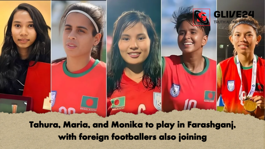 Tahura, Maria, and Monika to play in Farashganj, with foreign footballers also joining Tahura Maria and Monika to play in Farashganj with foreign footballers also joining Tahura, Maria, and Monika to play in Farashganj, with foreign footballers also joining