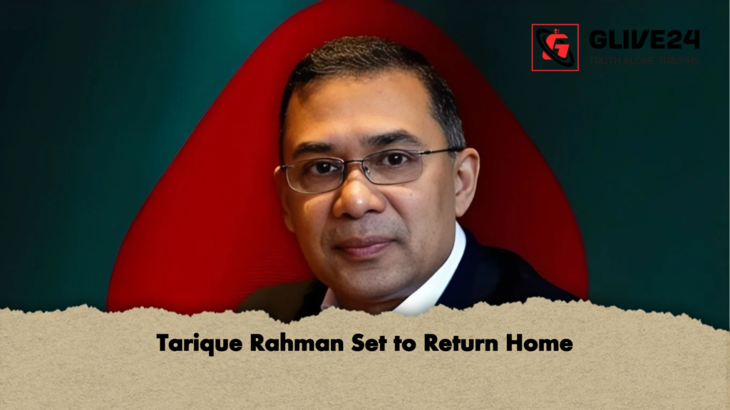 Tarique Rahman Set to Return Home