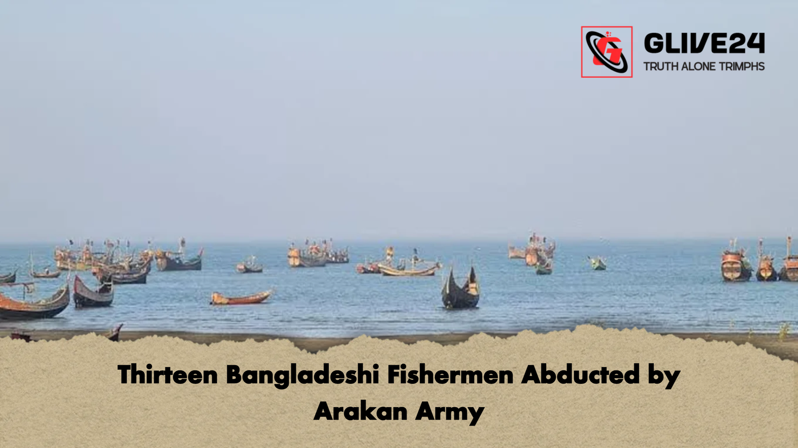 Thirteen Bangladeshi Fishermen Abducted by Arakan Army Thirteen Bangladeshi Fishermen Abducted by Arakan Army
