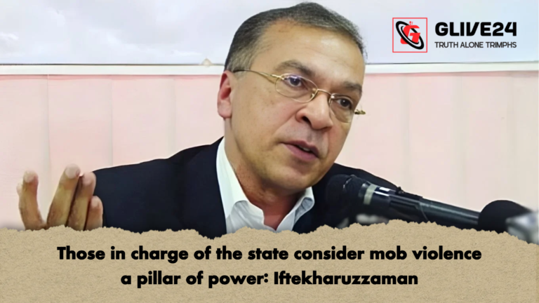 Those in charge of the state consider mob violence a pillar of power Iftekharuzzaman Those in charge of the state consider mob violence a pillar of power: Iftekharuzzaman