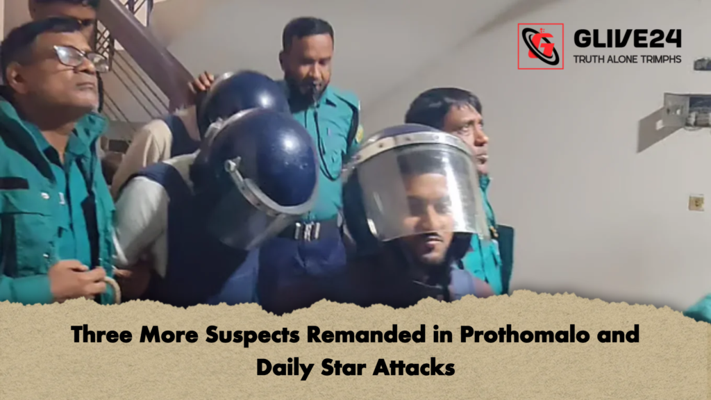 Three More Suspects Remanded in Prothomalo and Daily Star Attacks 2 Three More Suspects Remanded in Prothomalo and Daily Star Attacks Three More Suspects Remanded in Prothomalo and Daily Star Attacks