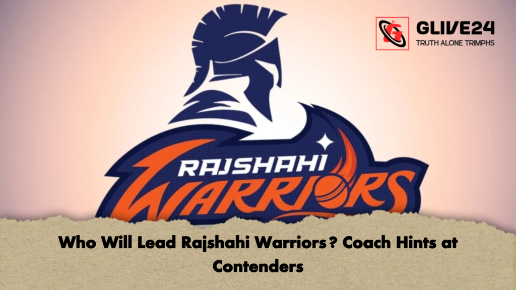 Who Will Lead Rajshahi Warriors? Coach Hints at Contenders 2 Who Will Lead Rajshahi Warriors Coach Hints at Contenders Who Will Lead Rajshahi Warriors? Coach Hints at Contenders