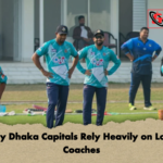 Why Dhaka Capitals Rely Heavily on Local Coaches Why Dhaka Capitals Rely Heavily on Local Coaches
