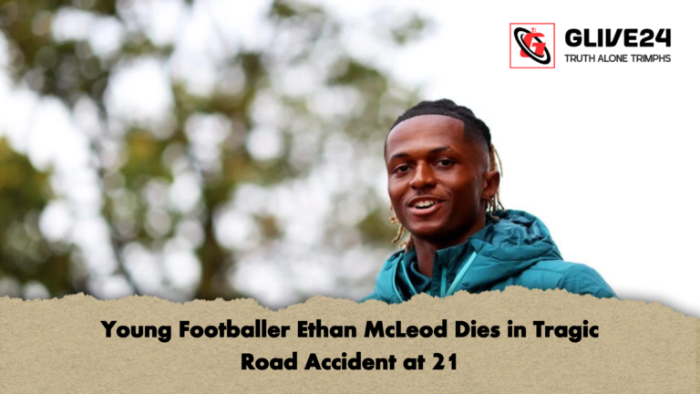 Young Footballer Ethan McLeod Dies in Tragic Road Accident at 21 Young Footballer Ethan McLeod Dies in Tragic Road Accident at 21