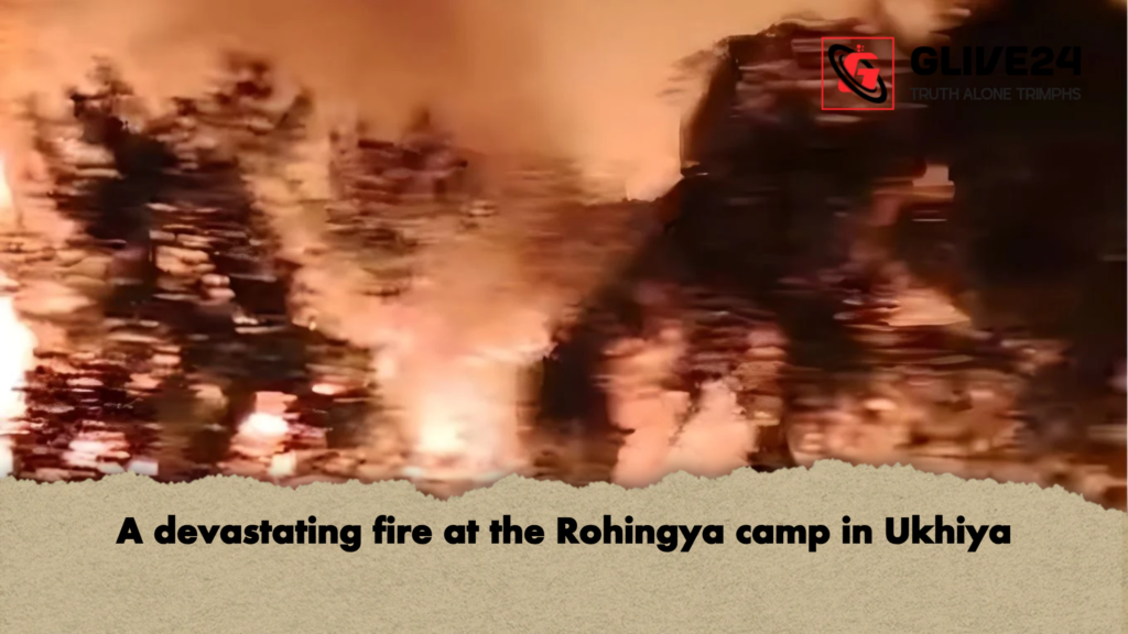 A devastating fire at the Rohingya camp in Ukhiya A devastating fire at the Rohingya camp in Ukhiya