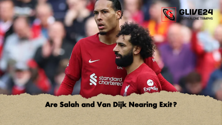 Are Salah and Van Dijk Nearing Exit Are Salah and Van Dijk Nearing Exit?