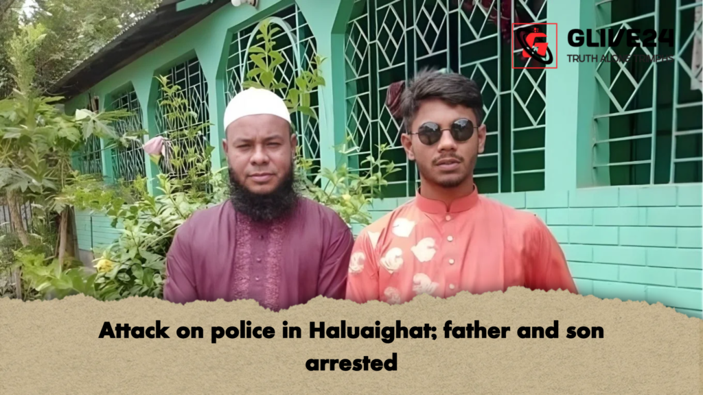 Attack on police in Haluaighat; father and son arrested 2 Attack on police in Haluaighat father and son arrested Attack on police in Haluaighat; father and son arrested