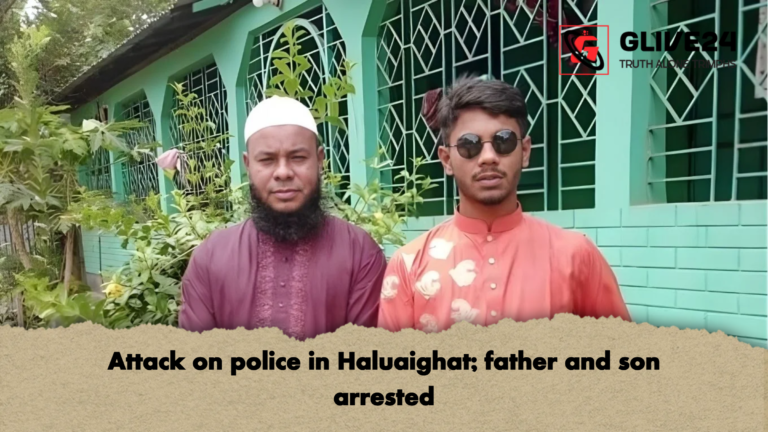 Attack on police in Haluaighat father and son arrested Attack on police in Haluaighat; father and son arrested