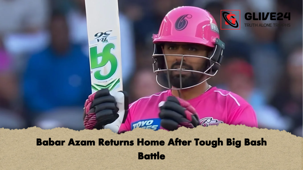 Babar Azam Returns Home After Tough Big Bash Battle Babar Azam Returns Home After Tough Big Bash Battle
