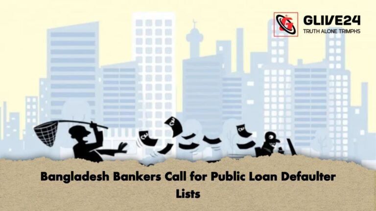Bangladesh Bankers Call for Public Loan Defaulter Lists Bangladesh Bankers Call for Public Loan Defaulter Lists